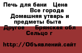 Печь для бани › Цена ­ 15 000 - Все города Домашняя утварь и предметы быта » Другое   . Брянская обл.,Сельцо г.